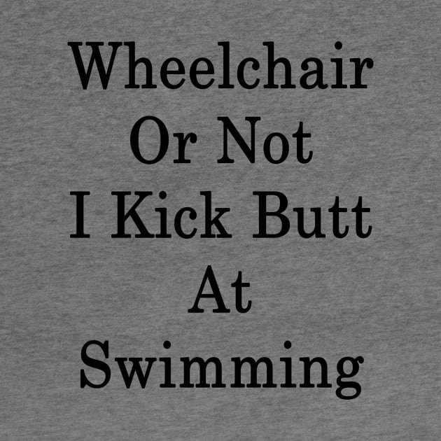 Wheelchair Or Not I Kick Butt At Swimming by supernova23